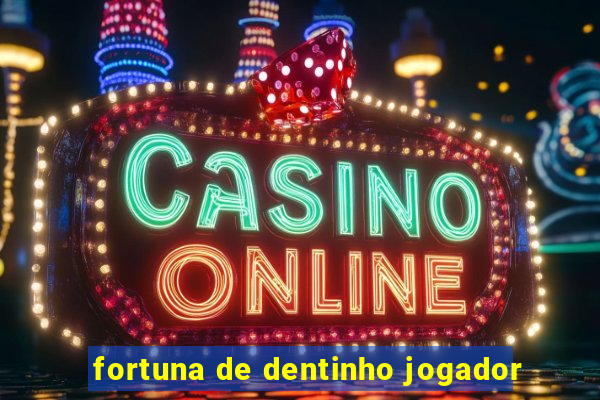 fortuna de dentinho jogador